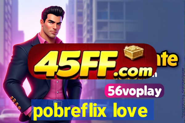 pobreflix love